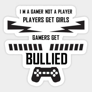 i'm a gamer not a player players get girls gamers get bullied Sticker